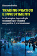 Trading pratico e investimenti. Le strategie e la psicologia necessarie per investire con profitto il proprio denaro